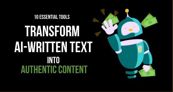 10 Essential Tools to Transform AI-Written Text into Authentic Content