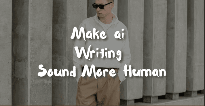 Make AI Writing Sound More Human: Expert Tips and Innovative Tools